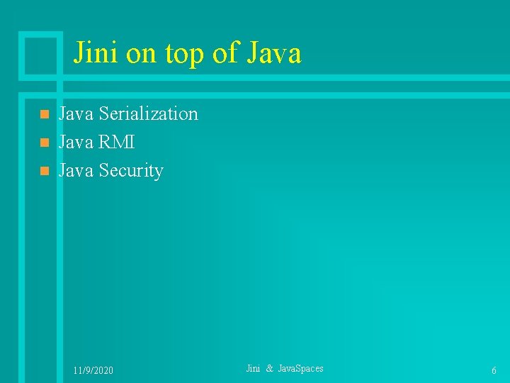 Jini on top of Java n n n Java Serialization Java RMI Java Security