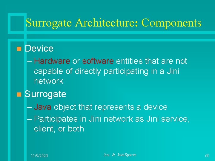 Surrogate Architecture: Components n Device – Hardware or software entities that are not capable