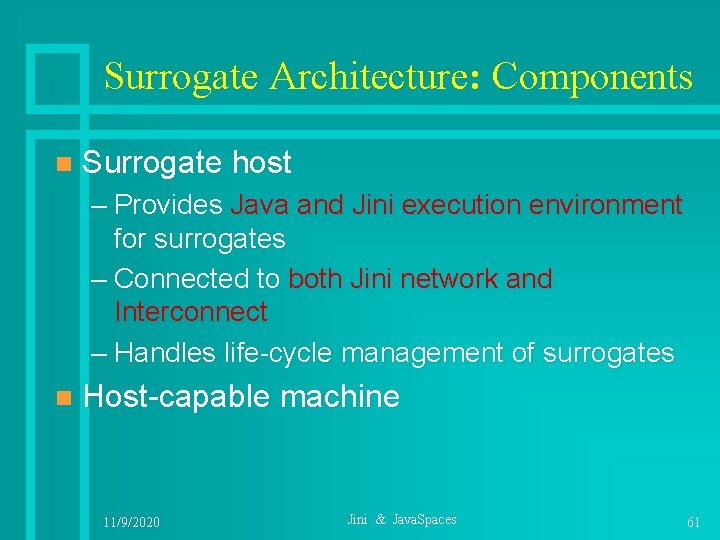 Surrogate Architecture: Components n Surrogate host – Provides Java and Jini execution environment for