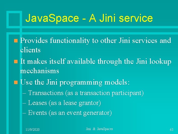 Java. Space - A Jini service Provides functionality to other Jini services and clients