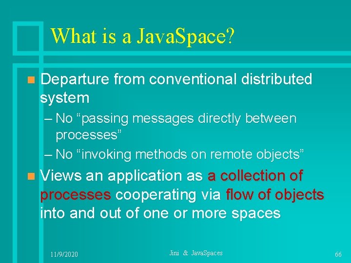 What is a Java. Space? n Departure from conventional distributed system – No “passing