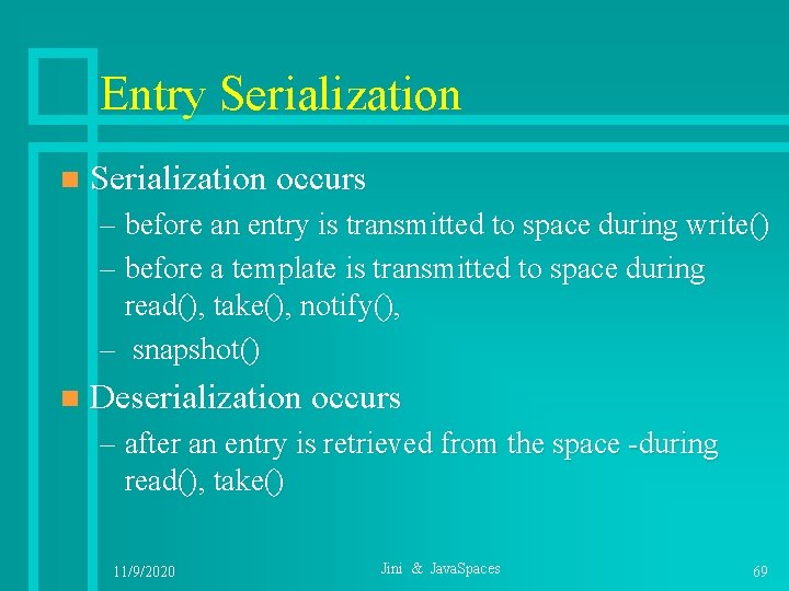 Entry Serialization n Serialization occurs – before an entry is transmitted to space during