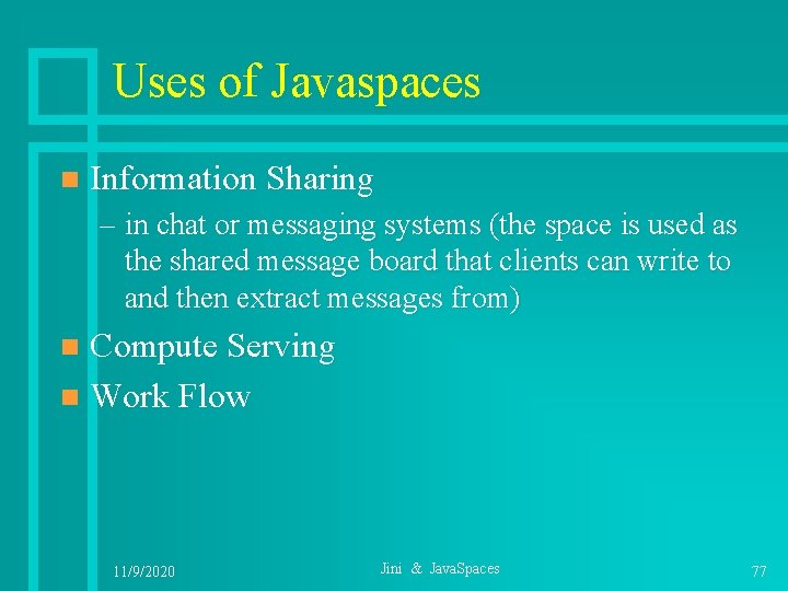Uses of Javaspaces n Information Sharing – in chat or messaging systems (the space
