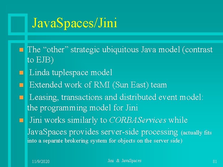 Java. Spaces/Jini n n n The “other” strategic ubiquitous Java model (contrast to EJB)