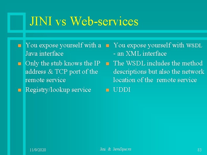 JINI vs Web-services n n n You expose yourself with a Java interface Only