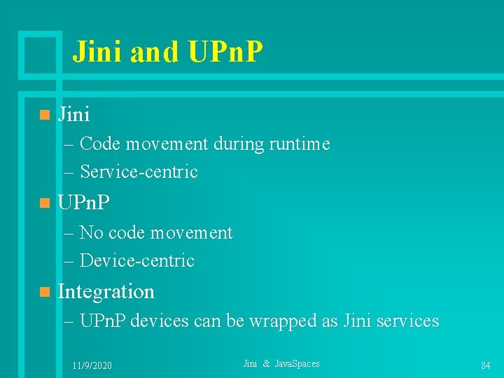 Jini and UPn. P n Jini – Code movement during runtime – Service-centric n