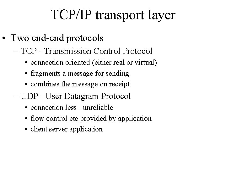 TCP/IP transport layer • Two end-end protocols – TCP - Transmission Control Protocol •