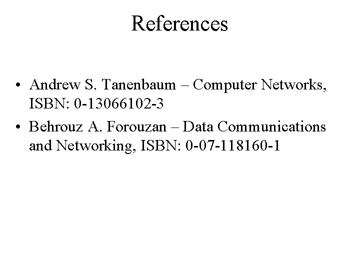 References • Andrew S. Tanenbaum – Computer Networks, ISBN: 0 -13066102 -3 • Behrouz