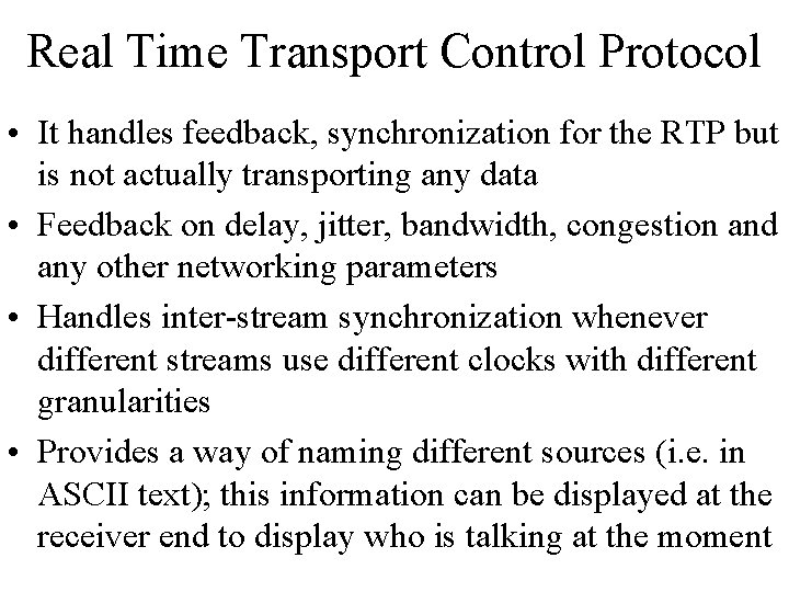 Real Time Transport Control Protocol • It handles feedback, synchronization for the RTP but