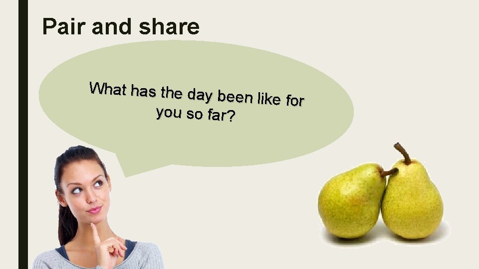 Pair and share the day WWhat has thas he day been like fo r