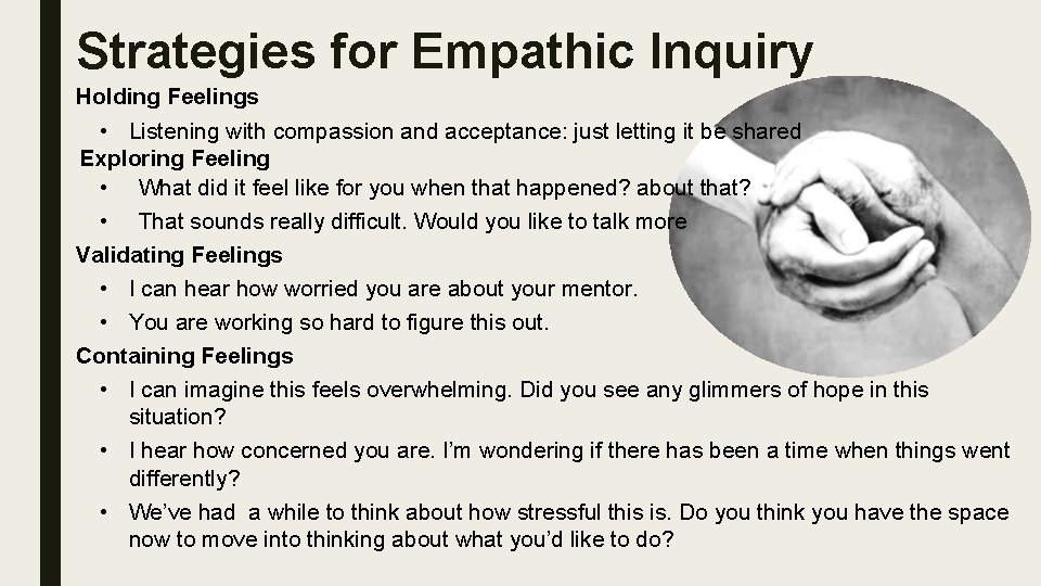 Strategies for Empathic Inquiry Holding Feelings • Listening with compassion and acceptance: just letting