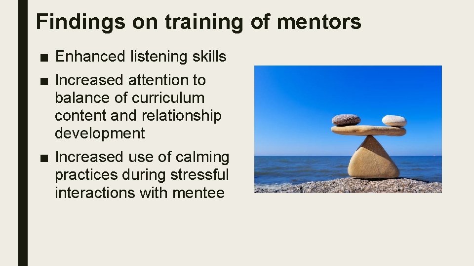 Findings on training of mentors ■ Enhanced listening skills ■ Increased attention to balance