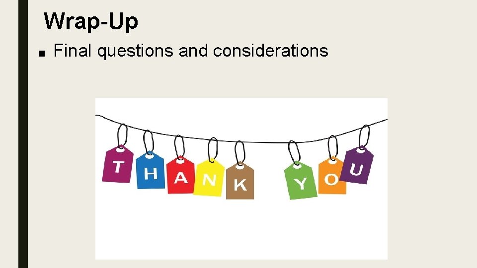 Wrap-Up ■ Final questions and considerations 