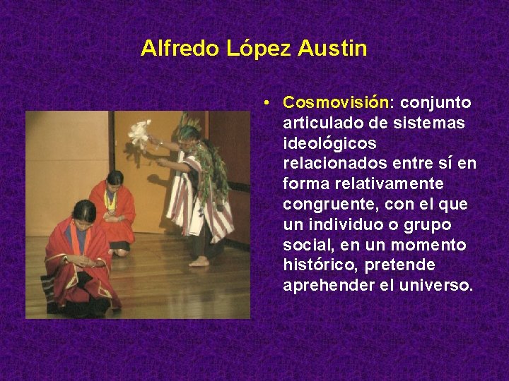 Alfredo López Austin • Cosmovisión: conjunto articulado de sistemas ideológicos relacionados entre sí en