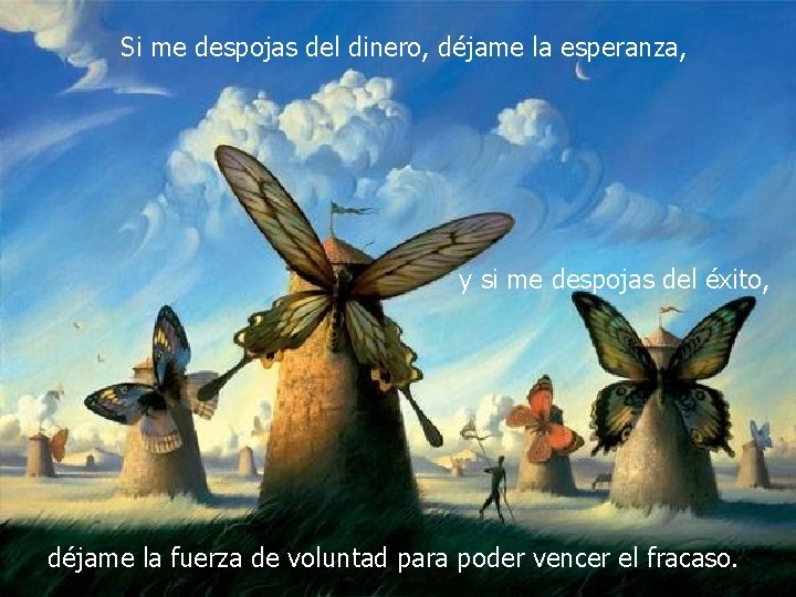 Si me despojas del dinero, déjame la esperanza, y si me despojas del éxito,