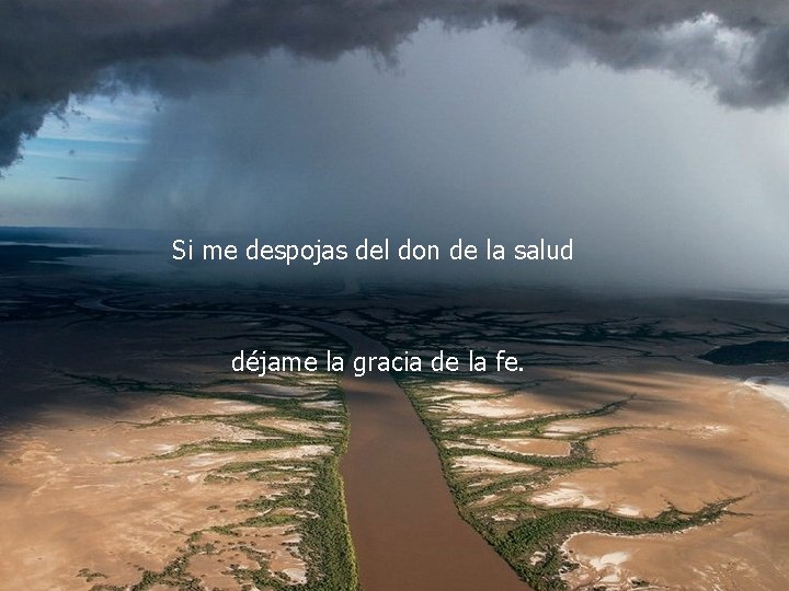 Si me despojas del don de la salud déjame la gracia de la fe.