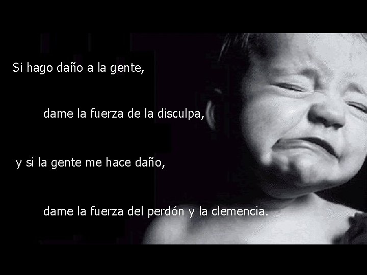 Si hago daño a la gente, dame la fuerza de la disculpa, y si