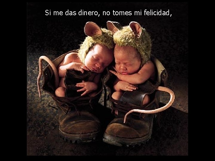 Si me das dinero, no tomes mi felicidad, 