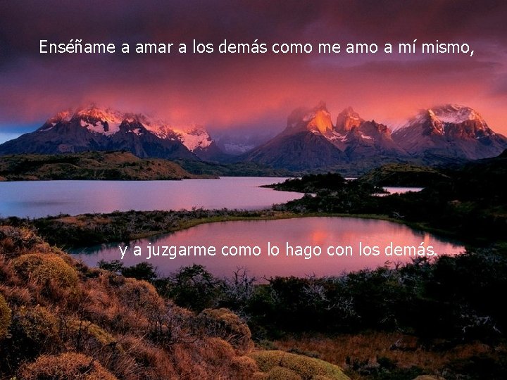 Enséñame a amar a los demás como me amo a mí mismo, y a