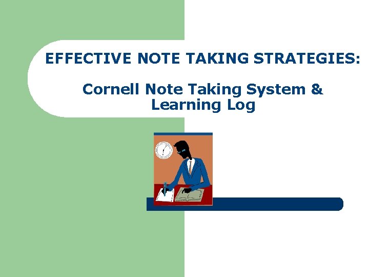 EFFECTIVE NOTE TAKING STRATEGIES: Cornell Note Taking System & Learning Log 