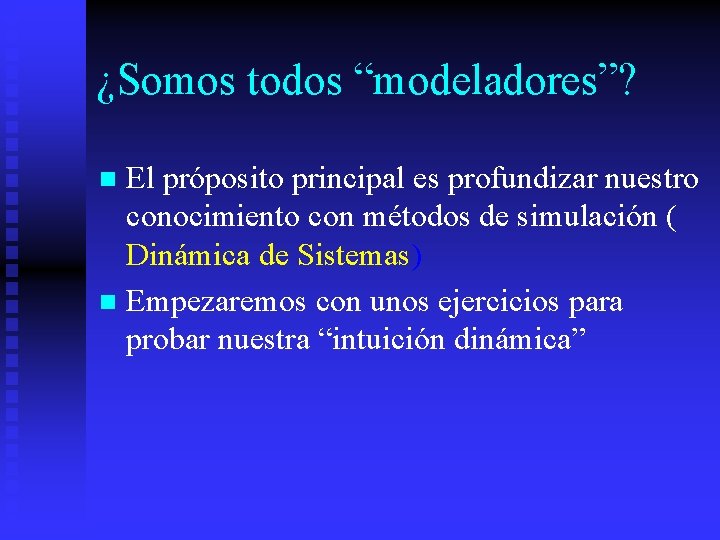 ¿Somos todos “modeladores”? El próposito principal es profundizar nuestro conocimiento con métodos de simulación