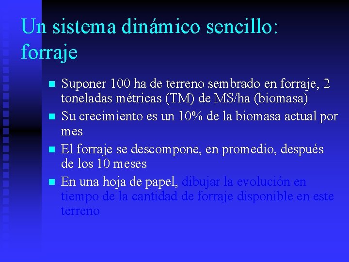 Un sistema dinámico sencillo: forraje n n Suponer 100 ha de terreno sembrado en
