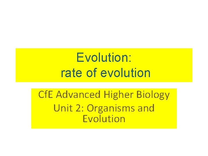 Evolution: rate of evolution Cf. E Advanced Higher Biology Unit 2: Organisms and Evolution