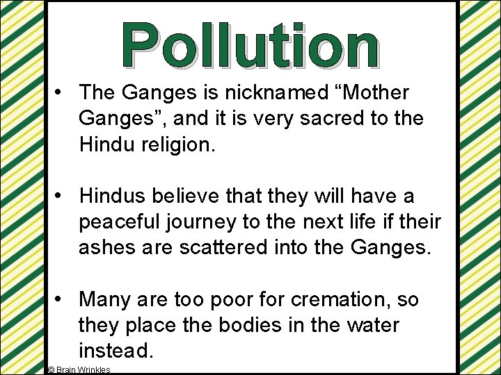 Pollution • The Ganges is nicknamed “Mother Ganges”, and it is very sacred to