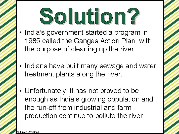 Solution? • India’s government started a program in 1985 called the Ganges Action Plan,