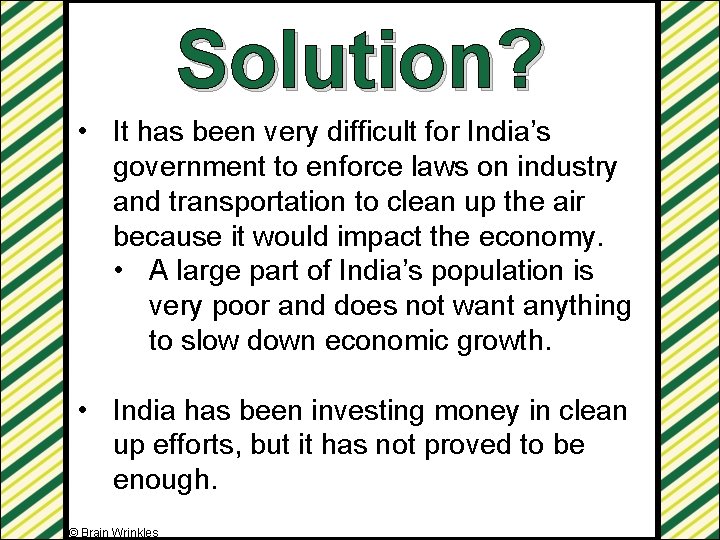 Solution? • It has been very difficult for India’s government to enforce laws on