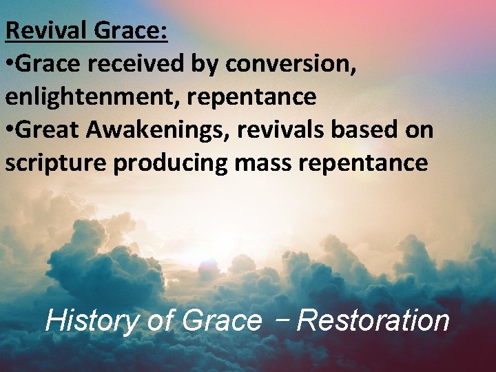 Revival Grace: • Grace received by conversion, enlightenment, repentance • Great Awakenings, revivals based