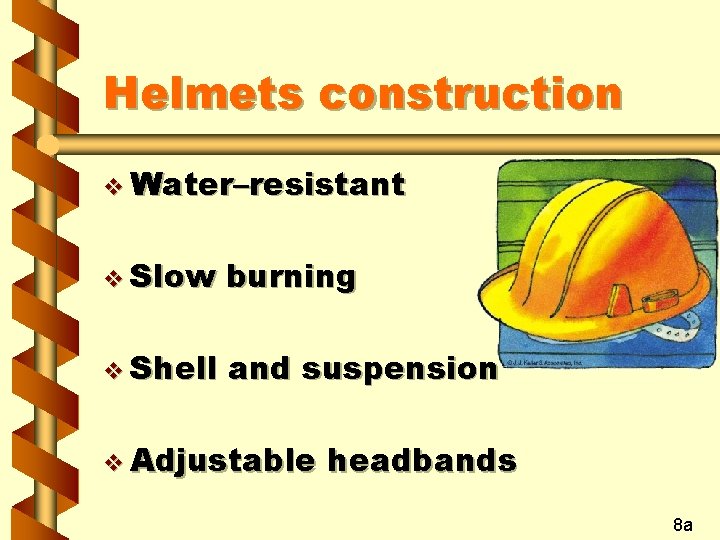 Helmets construction v Water–resistant v Slow burning v Shell and suspension v Adjustable headbands