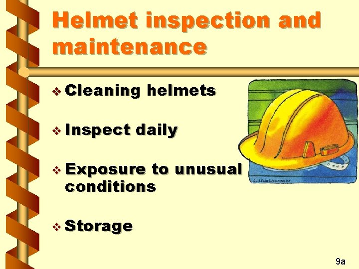 Helmet inspection and maintenance v Cleaning v Inspect helmets daily v Exposure to unusual