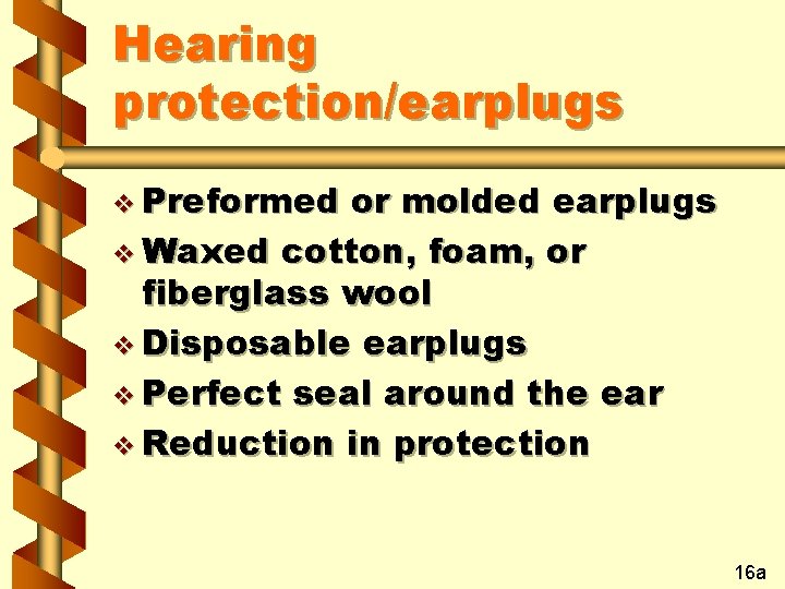 Hearing protection/earplugs v Preformed or molded earplugs v Waxed cotton, foam, or fiberglass wool