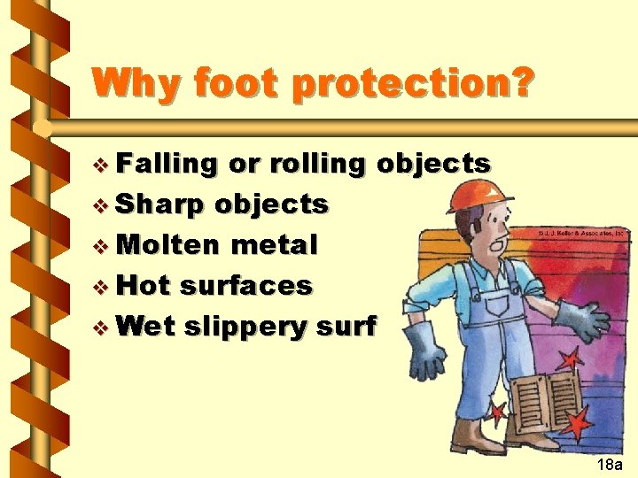 Why foot protection? v Falling or rolling objects v Sharp objects v Molten metal