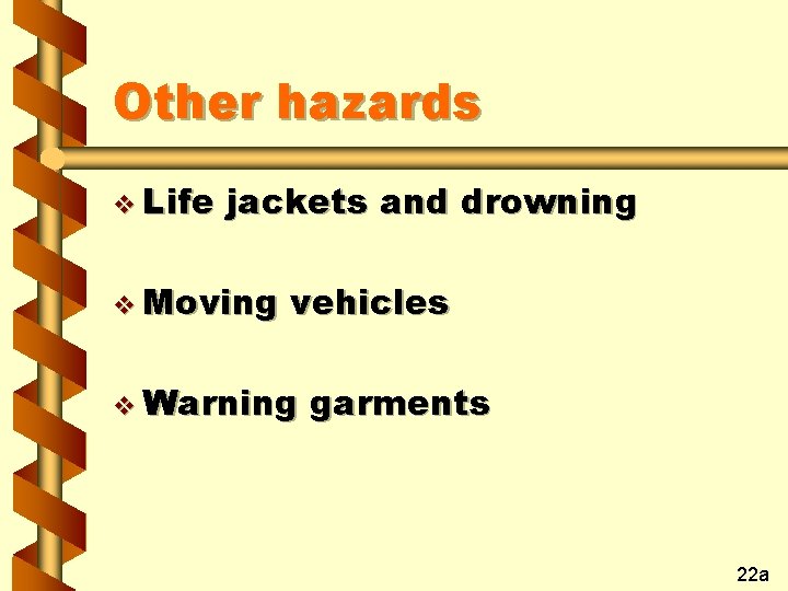 Other hazards v Life jackets and drowning v Moving vehicles v Warning garments 22