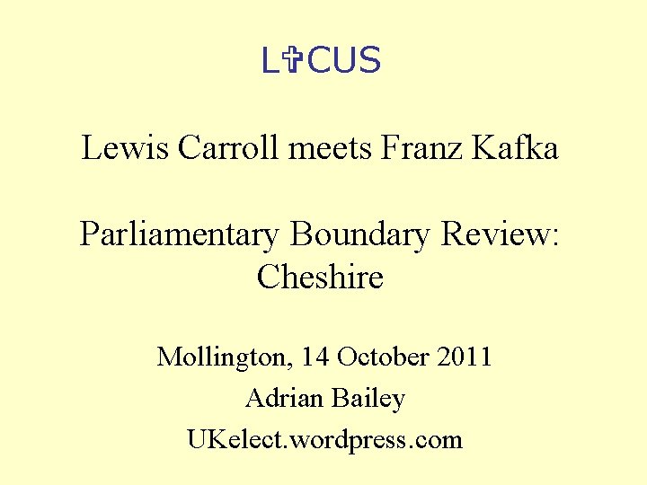 L CUS Lewis Carroll meets Franz Kafka Parliamentary Boundary Review: Cheshire Mollington, 14 October