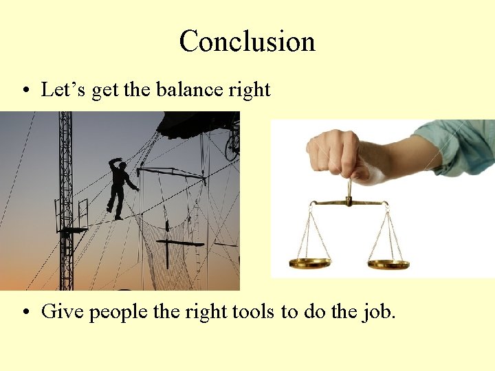 Conclusion • Let’s get the balance right • Give people the right tools to