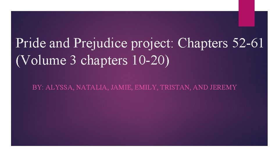 Pride and Prejudice project: Chapters 52 -61 (Volume 3 chapters 10 -20) BY: ALYSSA,