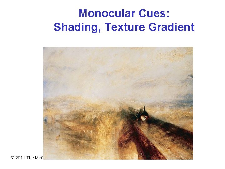 Monocular Cues: Shading, Texture Gradient © 2011 The Mc. Graw-Hill Companies, Inc. 