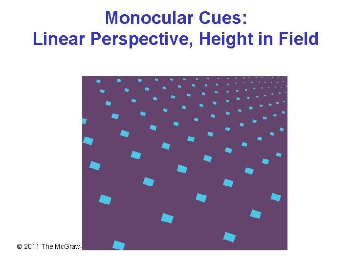 Monocular Cues: Linear Perspective, Height in Field © 2011 The Mc. Graw-Hill Companies, Inc.