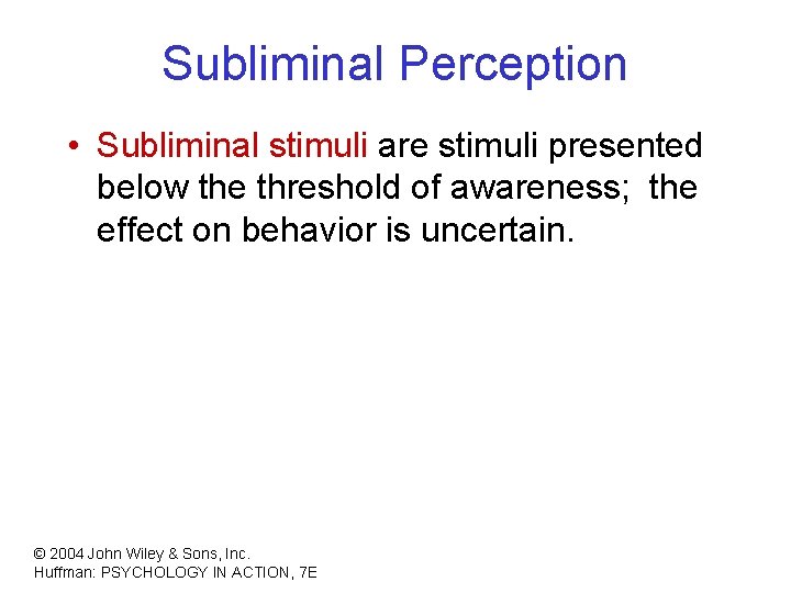 Subliminal Perception • Subliminal stimuli are stimuli presented below the threshold of awareness; the