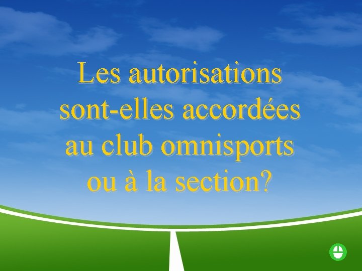 Les autorisations sont-elles accordées au club omnisports ou à la section? 