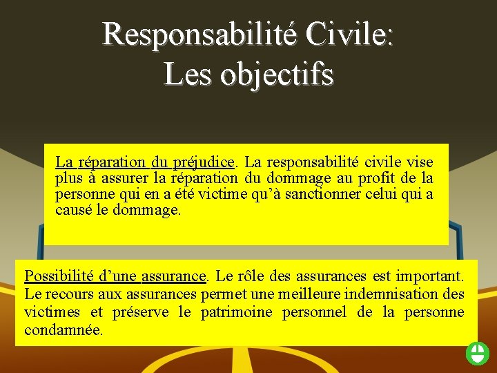 Responsabilité Civile: Les objectifs La réparation du préjudice. La responsabilité civile vise plus à