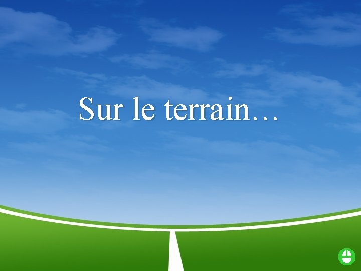 Sur le terrain… 