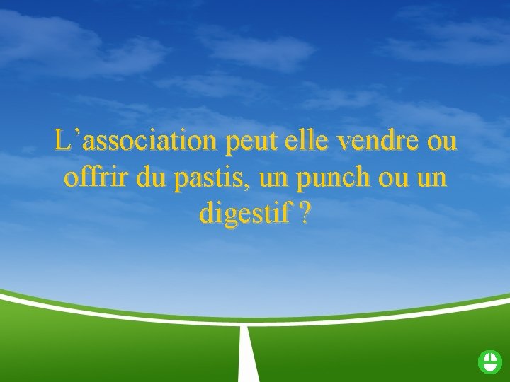 L’association peut elle vendre ou offrir du pastis, un punch ou un digestif ?