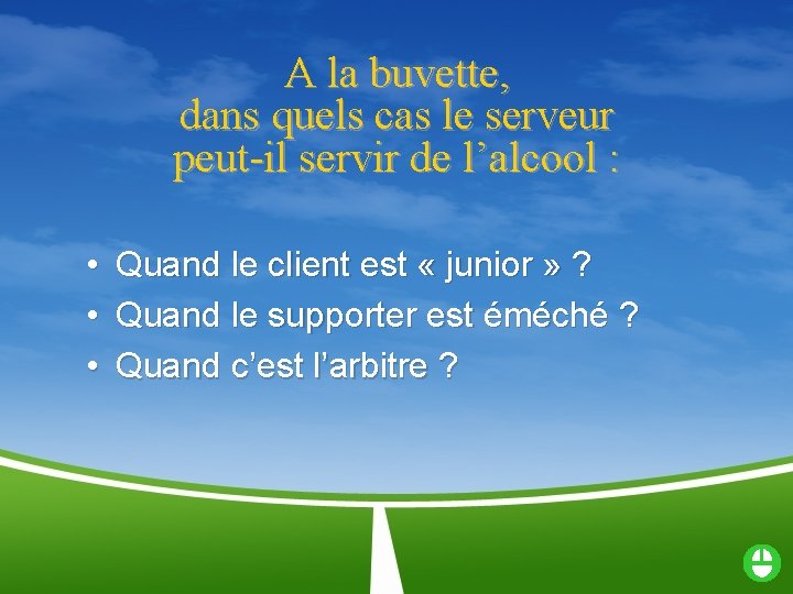 A la buvette, dans quels cas le serveur peut-il servir de l’alcool : •