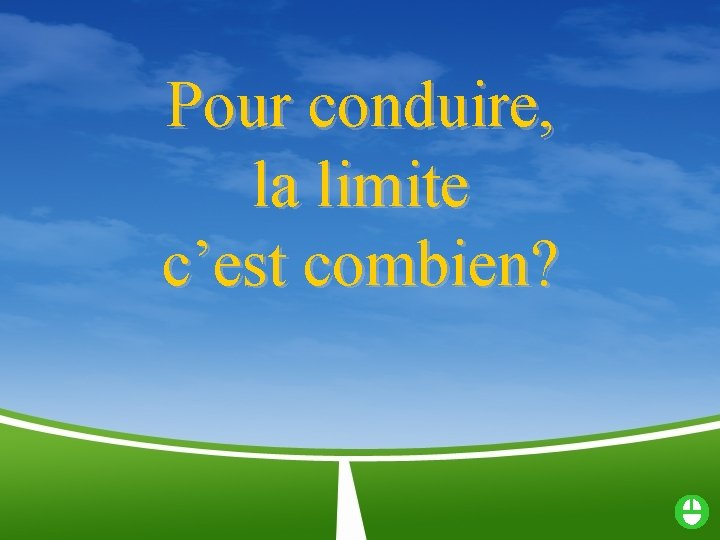 Pour conduire, la limite c’est combien? 