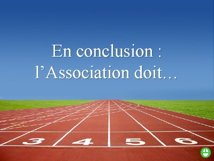 En conclusion : l’Association doit… 