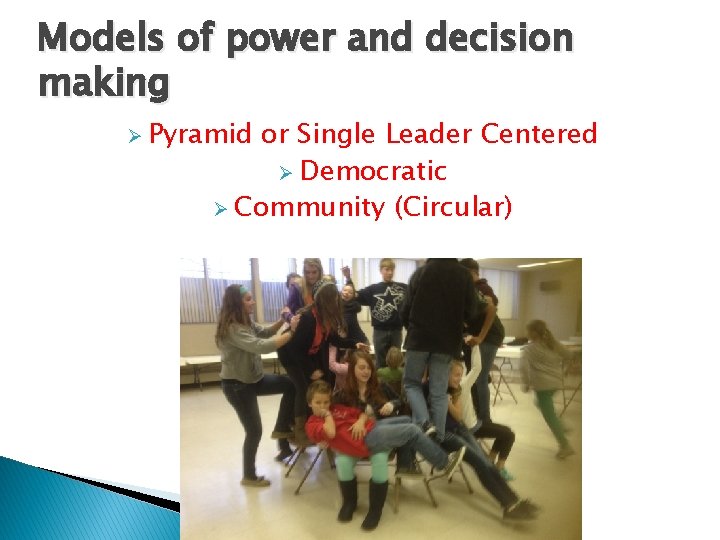 Models of power and decision making Ø Pyramid or Single Leader Centered Ø Democratic